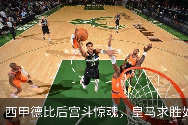 西甲德比后宫斗惊魂，皇马求胜如蜗牛爬！
